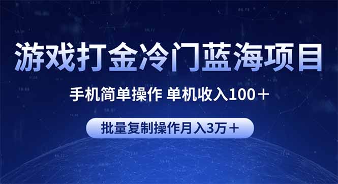 游戏打金冷门蓝海项目 手机简单操作 单机收入100+ 可批量复制操作-资源宝库