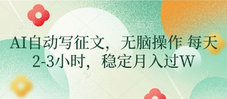 AI自动写征文，无脑操作 每天2-3小时，稳定月入过W-资源宝库