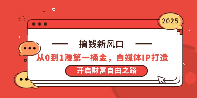 搞钱新风口,从0到1赚第一桶金,自媒体IP打造,开启财富自由之路-资源宝库