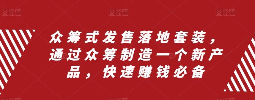 众筹式发售落地套装，通过众筹制造一个新产品，快速赚钱必备-资源宝库