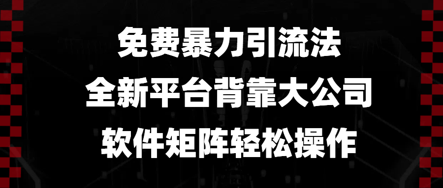 免费暴力引流法，全新平台，背靠大公司，软件矩阵轻松操作-资源宝库