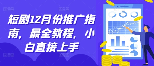 短剧12月份推广指南，最全教程，小白直接上手-资源宝库