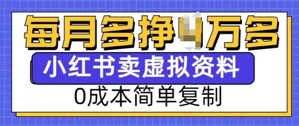 小红书虚拟资料项目，0成本简单复制，每个月多挣1W【揭秘】-资源宝库