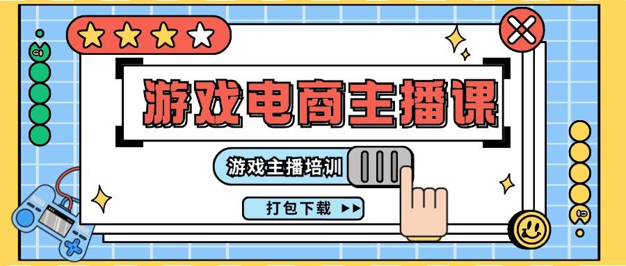 0基础入门游戏电商主播课程：游戏主播培训打包下载(23节)-资源宝库