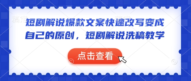 短剧解说爆款文案快速改写变成自己的原创，短剧解说洗稿教学-资源宝库