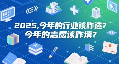 付费文章：2025，今年的行业该咋选？今年的志愿该咋填？-资源宝库