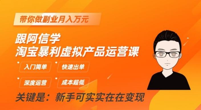 跟阿信学淘宝暴利虚拟产品运营课，入门简单，快速出单，带你做副业月入万元-资源宝库