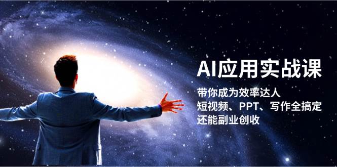 AI应用实战课：带你成为效率达人！短视频、PPT、写作全搞定，还能副业创收-资源宝库