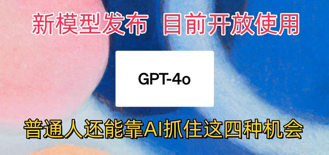 最强模型ChatGPT-4omni震撼发布，目前开放使用，普通人可以利用AI抓住的四…-资源宝库