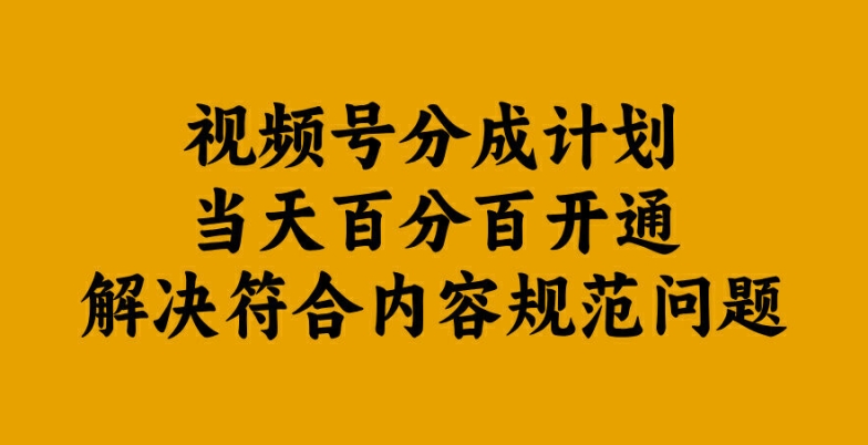 视频号分成计划当天百分百开通解决符合内容规范问题【揭秘】-资源宝库