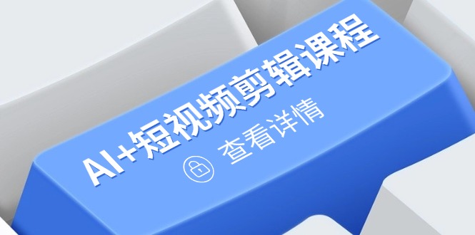从入门到精通，AI+短视频剪辑课程，掌握账号运营直播技巧，打造爆款-资源宝库