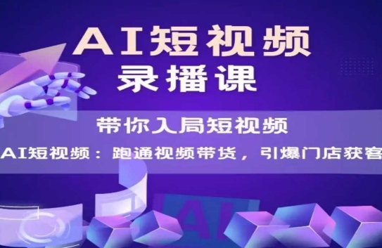 AI短视频爆款,带你入局短视频,跑通视频带货,引爆门店获客-资源宝库