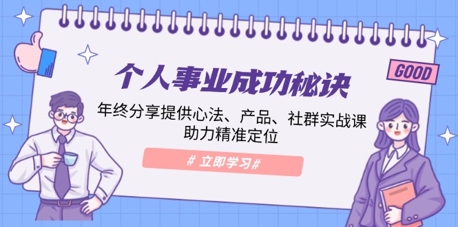 个人事业成功秘诀：年终分享提供心法、产品、社群实战课、助力精准定位-资源宝库