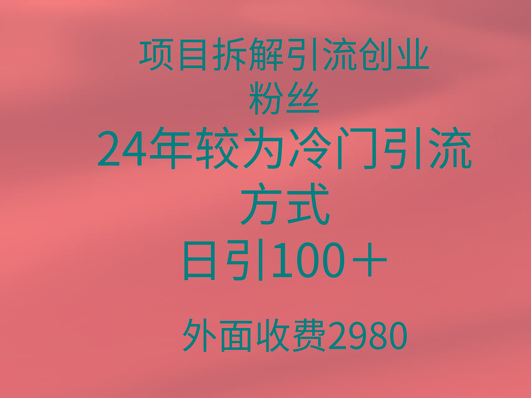 (9489期)项目拆解引流创业粉丝，24年较冷门引流方式，轻松日引100＋-资源宝库
