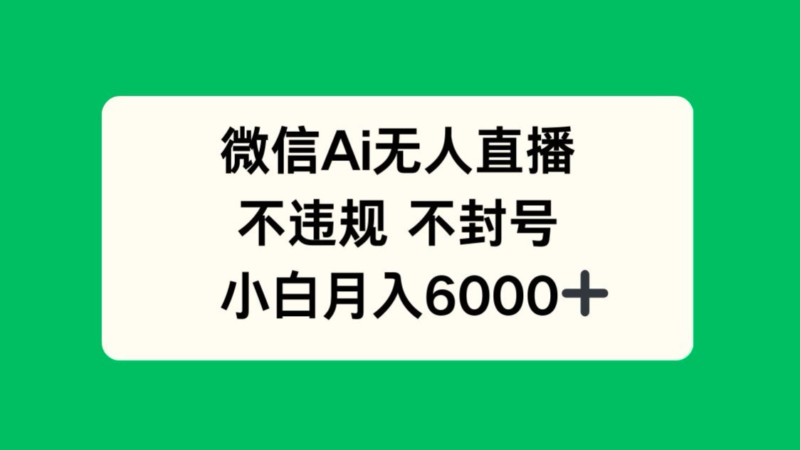 微信AI无人直播，不违规 不封号 ，小白月入6000+-资源宝库
