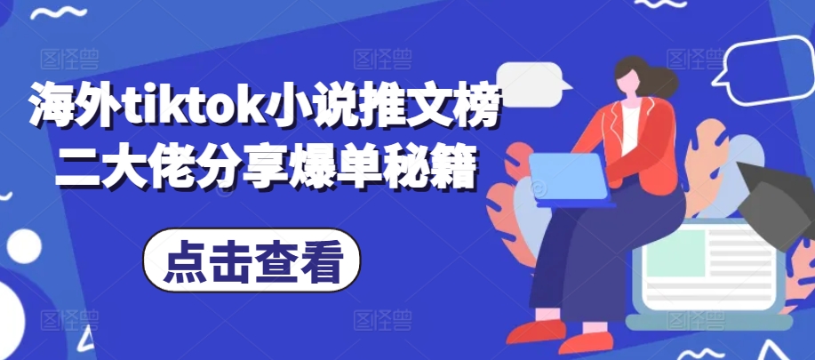 海外tiktok小说推文榜二大佬分享爆单秘籍-资源宝库