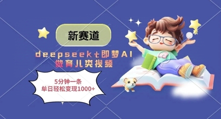 新赛道，deepseek+即梦AI做育儿类视频，5分钟一条，单日轻松变现多张-资源宝库
