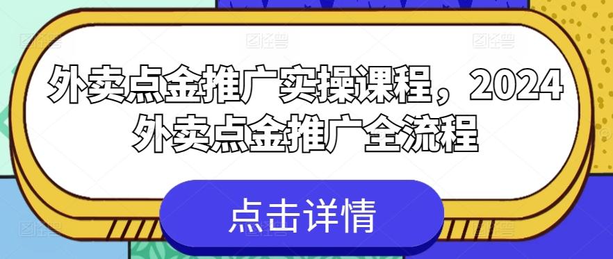外卖点金推广实操课程，2024外卖点金推广全流程-资源宝库