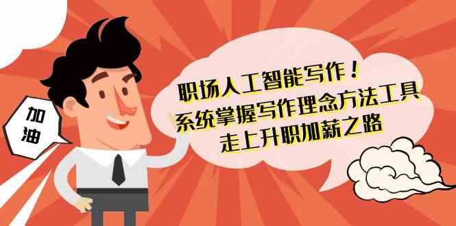 职场人工智能写作-系统掌握写作理念方法工具，走上升职加薪之路(无水印)-资源宝库