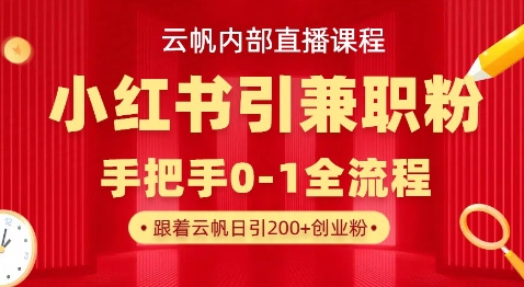 云帆内部直播课，小红书引流兼职粉教程，日引500+月变现过W-资源宝库