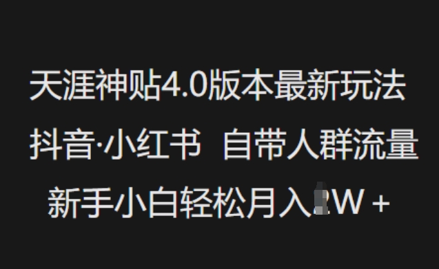天涯神贴4.0版本最新玩法，抖音·小红书自带人群流量，新手小白轻松月入过W-资源宝库