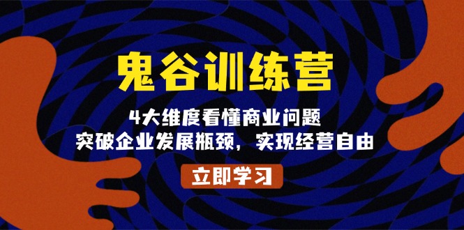 鬼 谷 训 练 营，4大维度看懂商业问题，突破企业发展瓶颈，实现经营自由-资源宝库