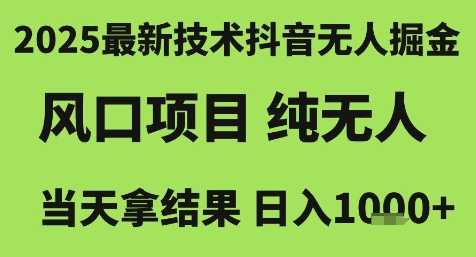 2025最新技术抖音无人掘金,风口项目,纯无人,当天拿结果日入1k+【揭秘】-资源宝库