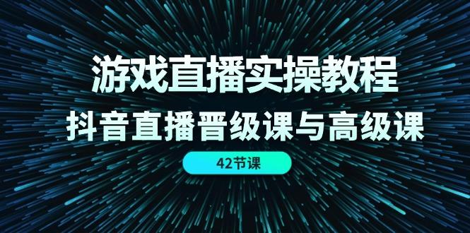 游戏直播实操教程，抖音直播晋级课与高级课(42节-资源宝库