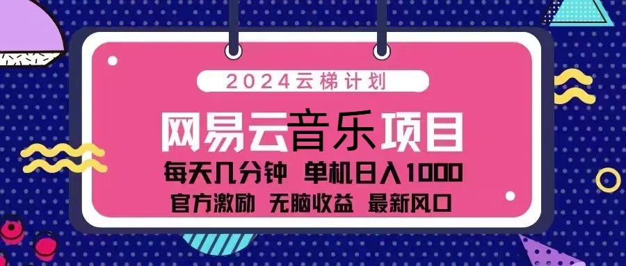 2024云梯计划 网易云音乐项目：每天几分钟 单机日入1000 官方激励 无脑...-资源宝库