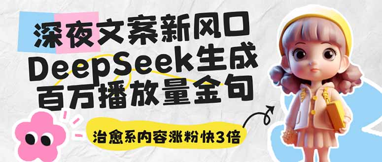 深夜文案新风口：DeepSeek生成百万播放量金句，治愈系内容涨粉快3倍-资源宝库