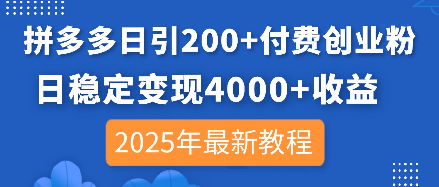 拼多多日引200+付费创业粉,日稳定变现4000+收益,2025年最新教程-资源宝库