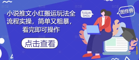 小说推文小红搬运玩法全流程实操，简单又粗暴，看完即可操作-资源宝库