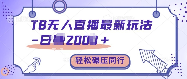 TB无人直播最新玩法轻松日入2k+,碾压同行,保姆级教学【揭秘】