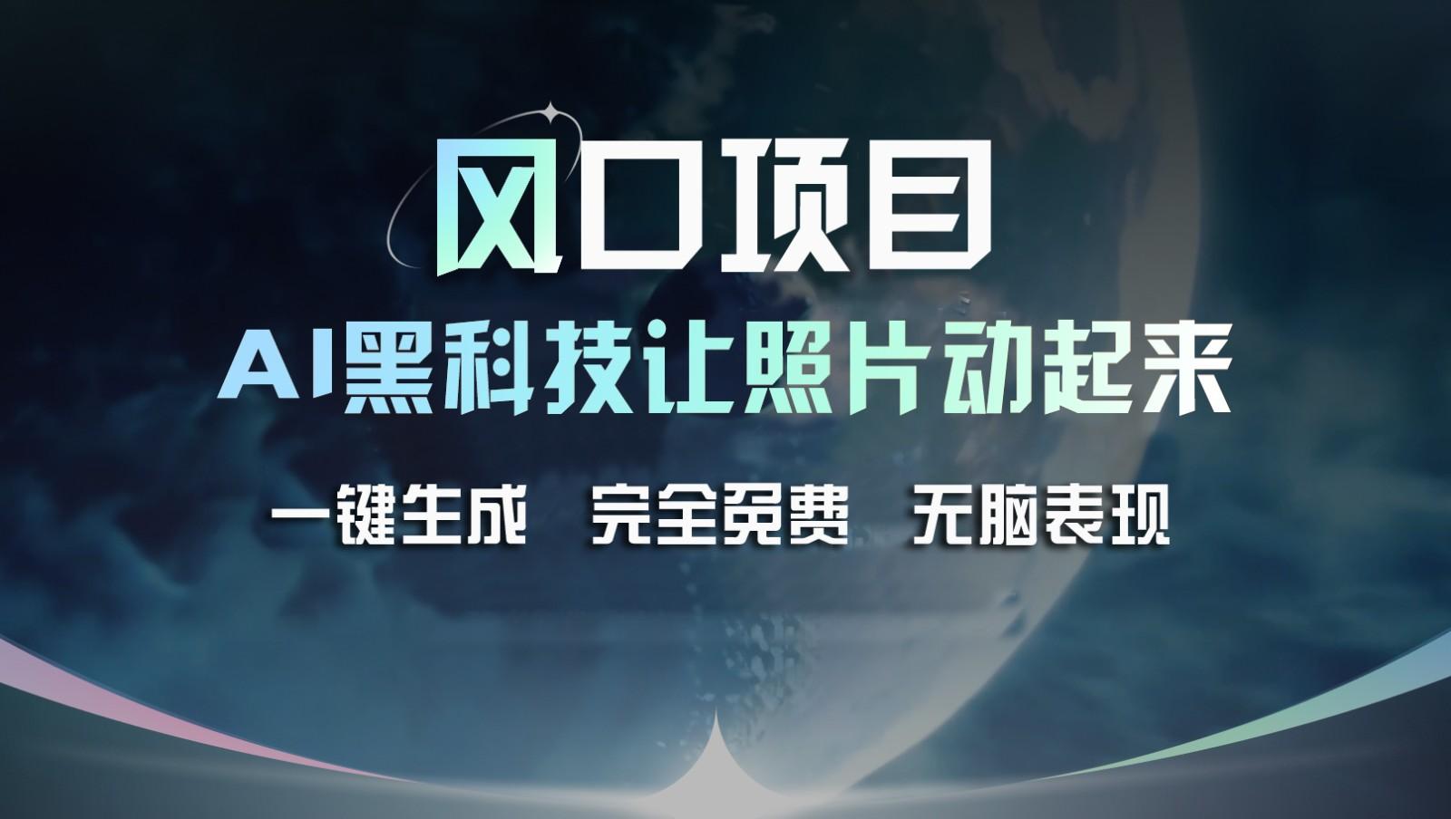 风口项目，AI 黑科技让老照片复活！一键生成完全免费！接单接到手抽筋，无脑变现-资源宝库