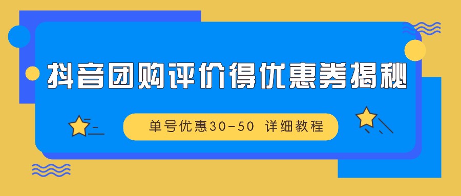 抖音团购评价得优惠券揭秘 单号优惠30-50 详细教程-资源宝库