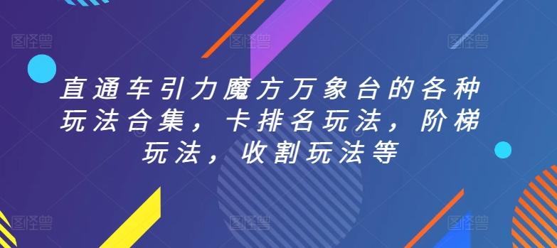 直通车引力魔方万象台的各种玩法合集，卡排名玩法，阶梯玩法，收割玩法等-资源宝库