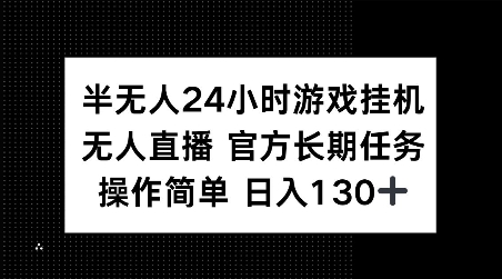 半无人24小时游戏挂JI，官方长期任务，操作简单 日入130+【揭秘】-资源宝库