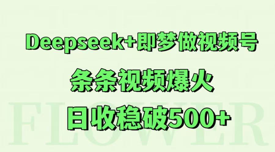 Deepseek+即梦做视频号,条条视频爆火,日收稳破500+-资源宝库