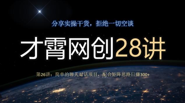 才霄网创28讲第26讲：简单的聊天对话项目，配合矩阵思路日赚300+-资源宝库
