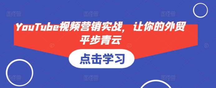 YouTube视频营销实战，让你的外贸平步青云-资源宝库