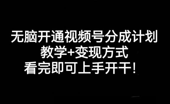 无脑开通视频号分成计划，教学+变现方式，看完即可上手开干!-资源宝库