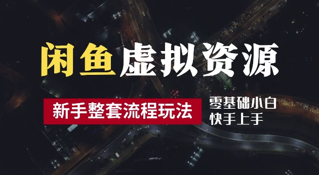 2024最新闲鱼虚拟资源玩法，养号到出单整套流程，多管道收益，每天2小时月收入过万【揭秘】-资源宝库