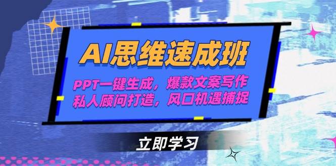 AI思维速成班,PPT一键生成,爆款文案写作,私人顾问打造,风口机遇捕捉-资源宝库