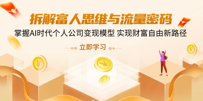 拆解富人思维与流量密码,掌握AI时代个人公司变现模型 实现财富自由新路径-资源宝库