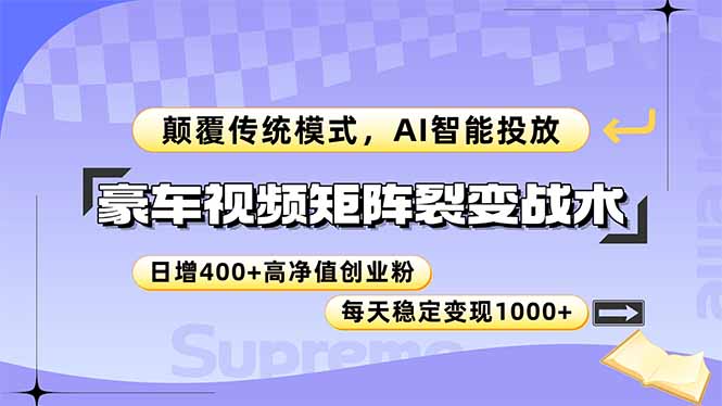 豪车视频矩阵裂变战术，颠覆传统模式，AI智能投放，日增400+高净值创业...-资源宝库