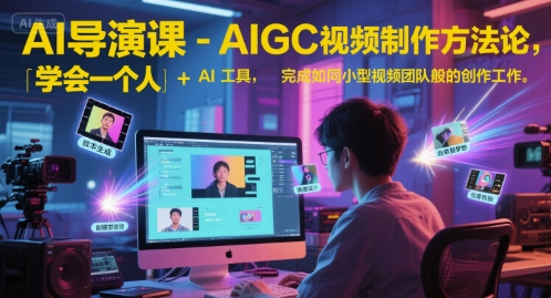 AI导演课-AIGC视频制作方法论,学会一个人+AI工具,完成如同小型视频团队般的创作工作,实现导演梦-资源宝库