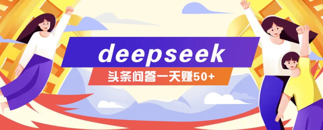 利用deepseek操作今日头条问答图文玩法，新手也能轻松上手，日收益50+-资源宝库
