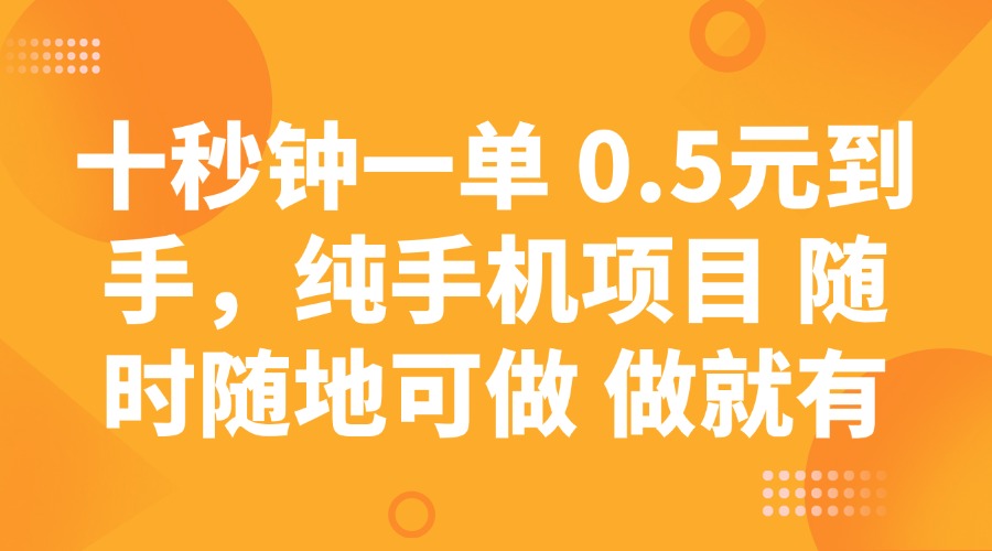 十秒钟一单 0.5元到手，纯手机项目 随时随地可做 做就有-资源宝库