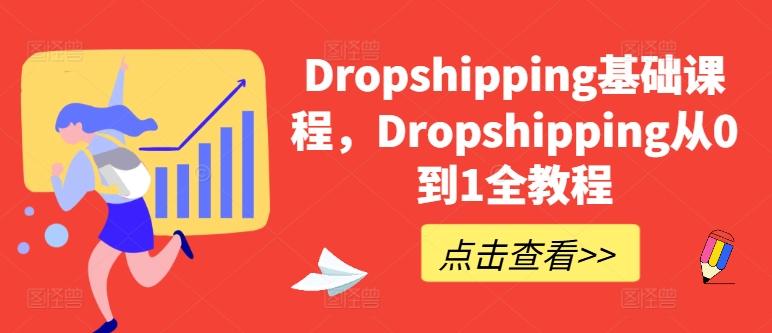 Dropshipping基础课程，Dropshipping从0到1全教程-资源宝库