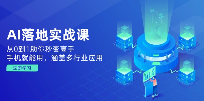 AI落地实战课:从0到1助你秒变高手,手机就能用,涵盖多行业应用-资源宝库